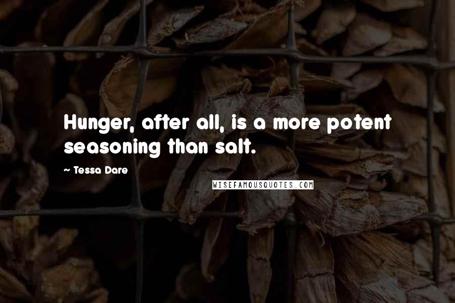 Tessa Dare Quotes: Hunger, after all, is a more potent seasoning than salt.