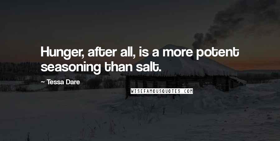 Tessa Dare Quotes: Hunger, after all, is a more potent seasoning than salt.