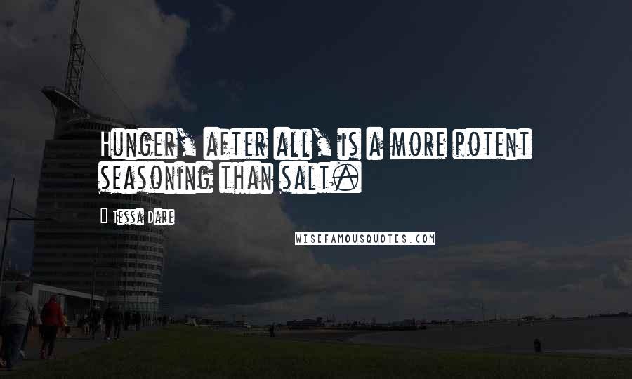 Tessa Dare Quotes: Hunger, after all, is a more potent seasoning than salt.