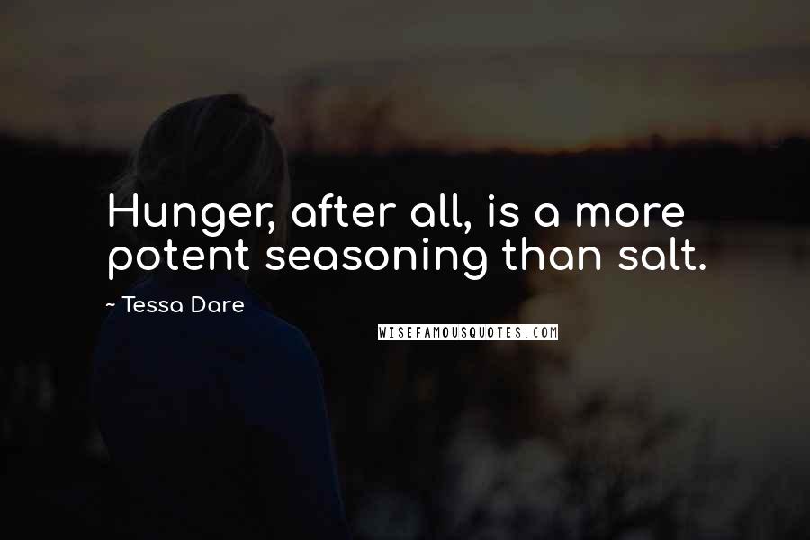 Tessa Dare Quotes: Hunger, after all, is a more potent seasoning than salt.