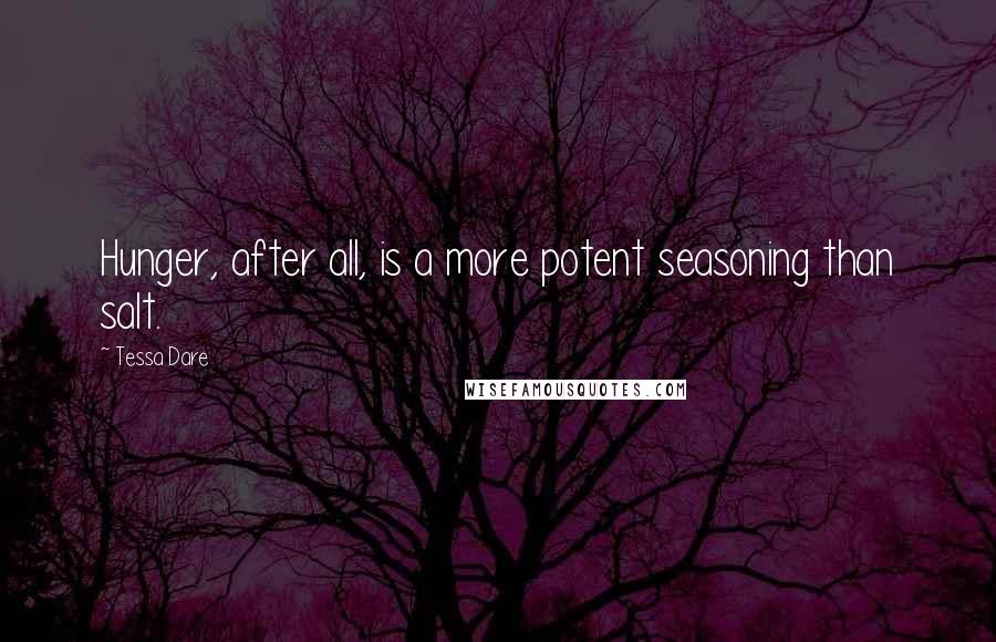 Tessa Dare Quotes: Hunger, after all, is a more potent seasoning than salt.