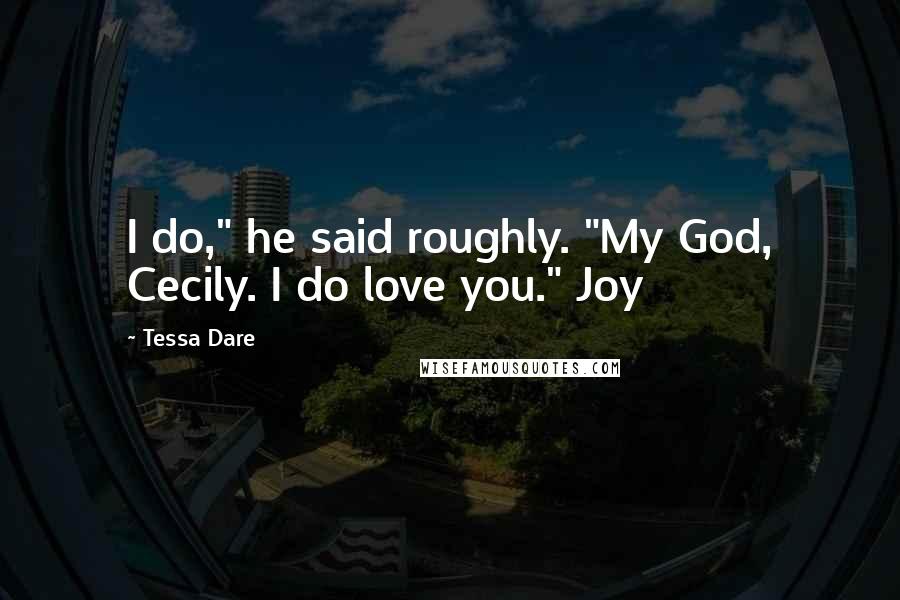 Tessa Dare Quotes: I do," he said roughly. "My God, Cecily. I do love you." Joy