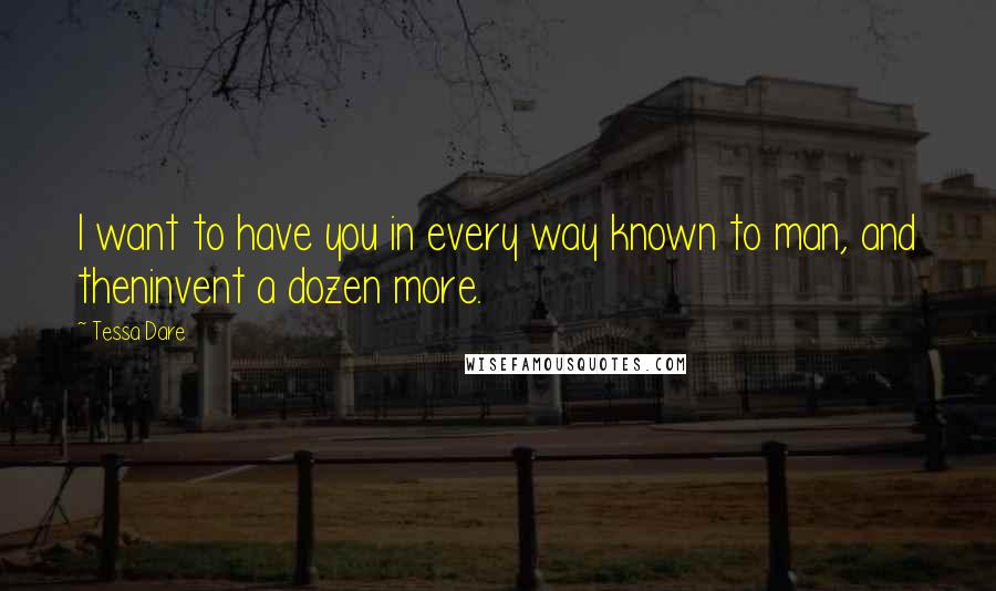 Tessa Dare Quotes: I want to have you in every way known to man, and theninvent a dozen more.