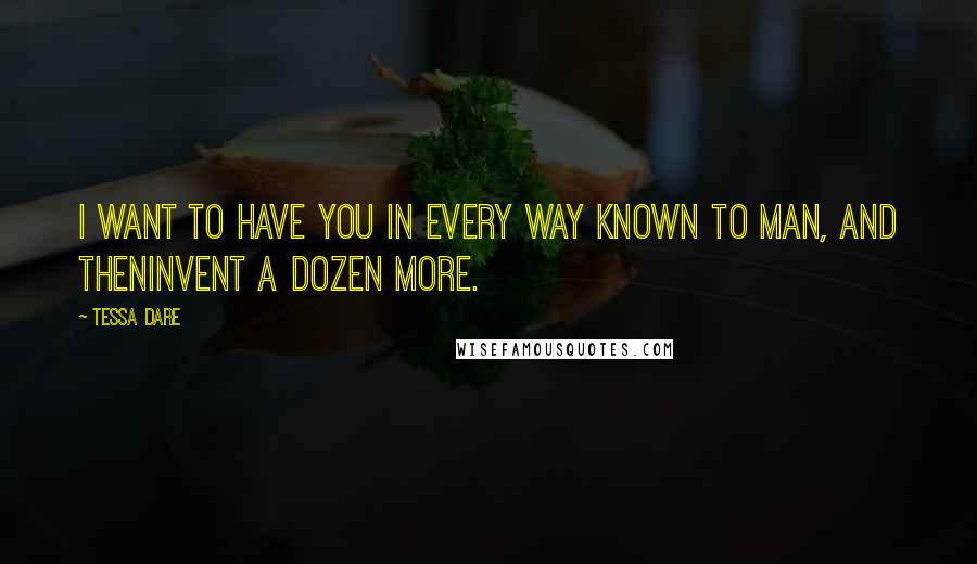 Tessa Dare Quotes: I want to have you in every way known to man, and theninvent a dozen more.