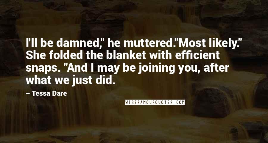 Tessa Dare Quotes: I'll be damned," he muttered."Most likely." She folded the blanket with efficient snaps. "And I may be joining you, after what we just did.