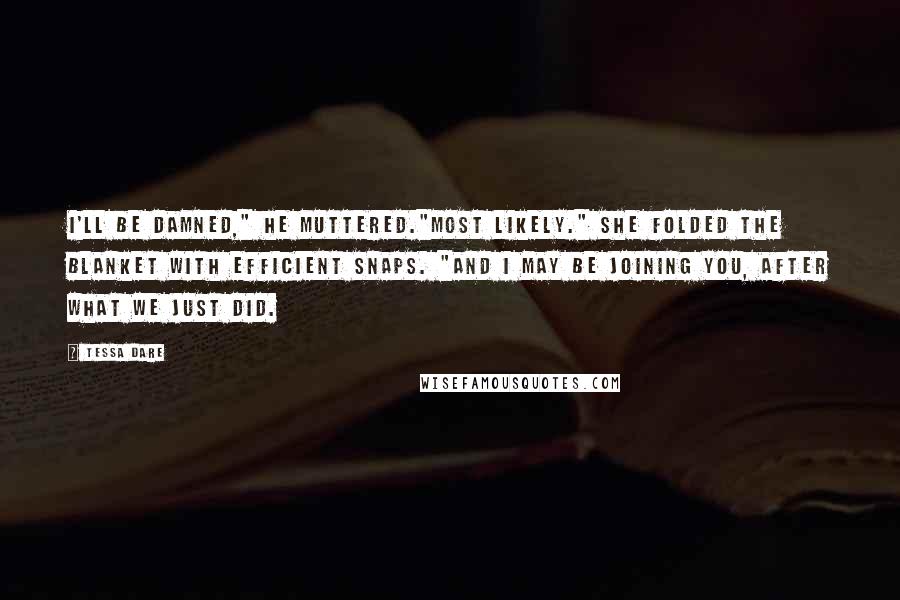 Tessa Dare Quotes: I'll be damned," he muttered."Most likely." She folded the blanket with efficient snaps. "And I may be joining you, after what we just did.