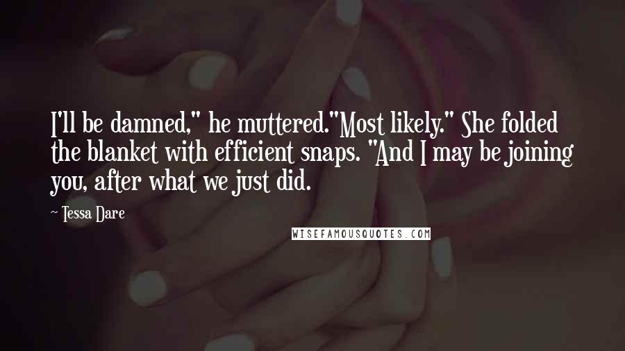 Tessa Dare Quotes: I'll be damned," he muttered."Most likely." She folded the blanket with efficient snaps. "And I may be joining you, after what we just did.