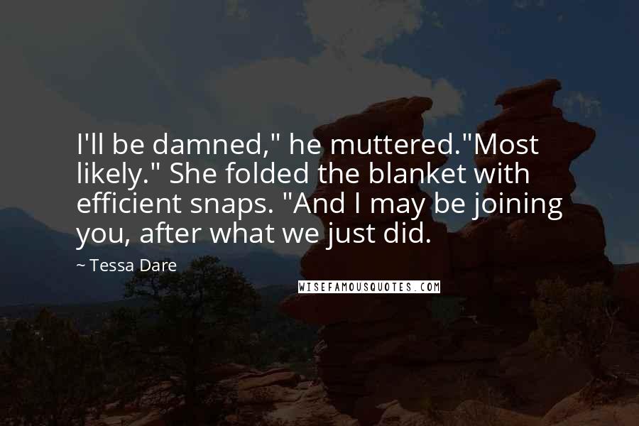 Tessa Dare Quotes: I'll be damned," he muttered."Most likely." She folded the blanket with efficient snaps. "And I may be joining you, after what we just did.