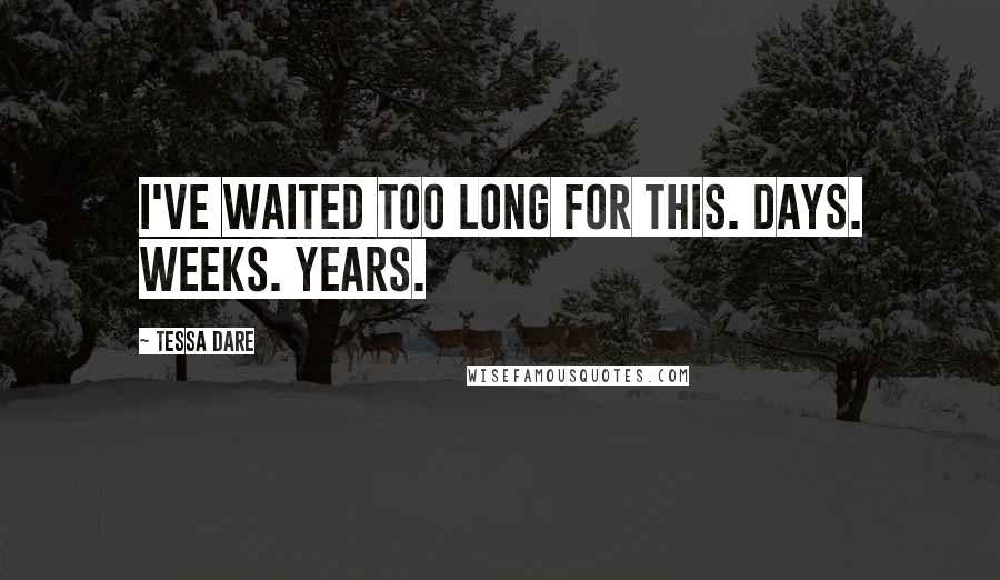 Tessa Dare Quotes: I've waited too long for this. Days. Weeks. Years.