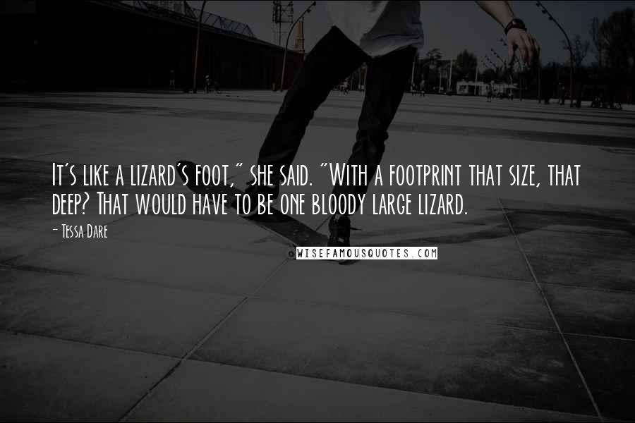 Tessa Dare Quotes: It's like a lizard's foot," she said. "With a footprint that size, that deep? That would have to be one bloody large lizard.