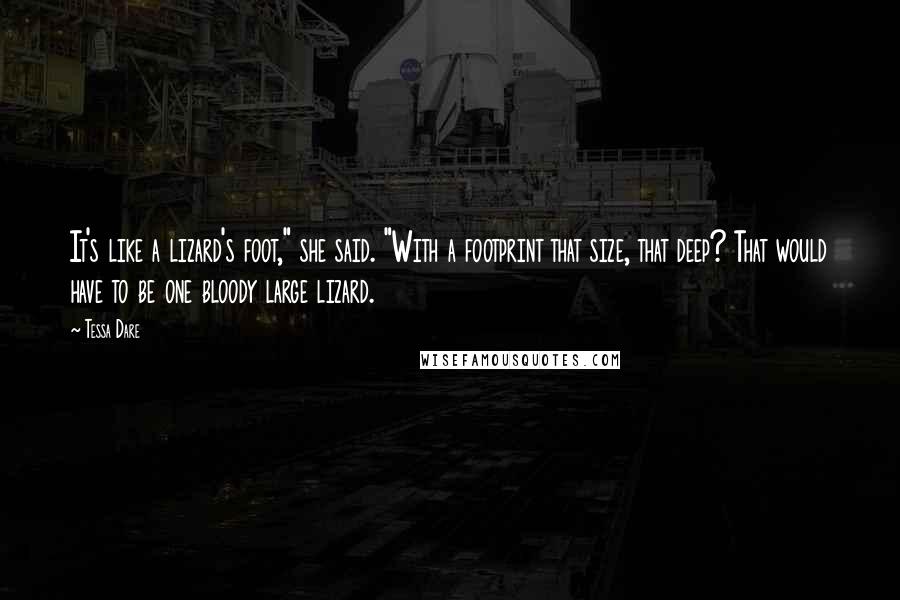 Tessa Dare Quotes: It's like a lizard's foot," she said. "With a footprint that size, that deep? That would have to be one bloody large lizard.