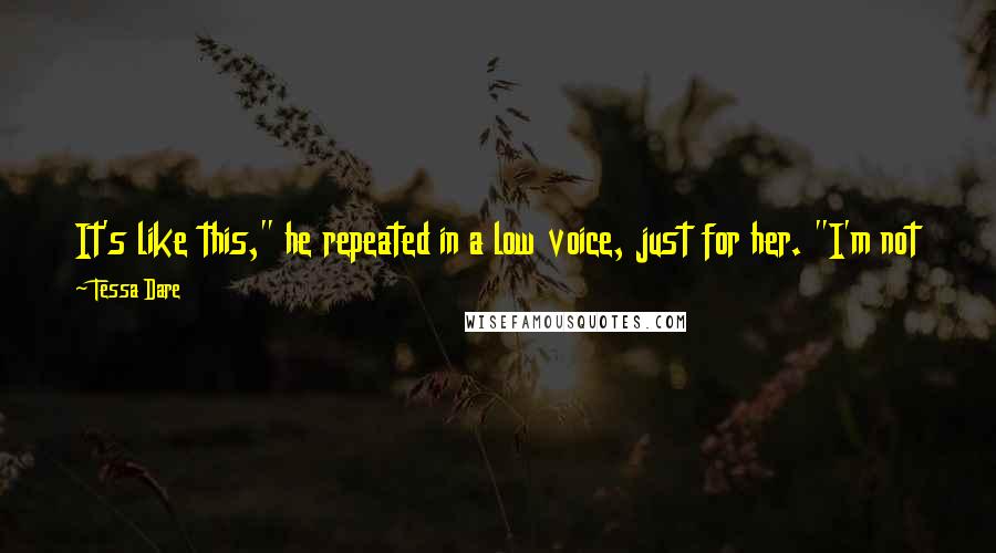 Tessa Dare Quotes: It's like this," he repeated in a low voice, just for her. "I'm not that sort of man. I don't wait for the things I want.