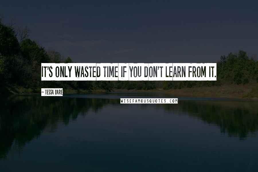 Tessa Dare Quotes: It's only wasted time if you don't learn from it.