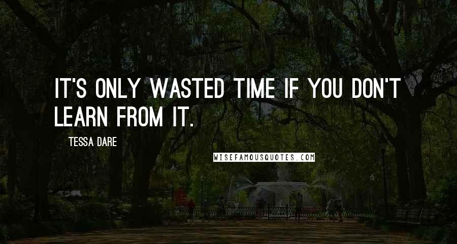 Tessa Dare Quotes: It's only wasted time if you don't learn from it.