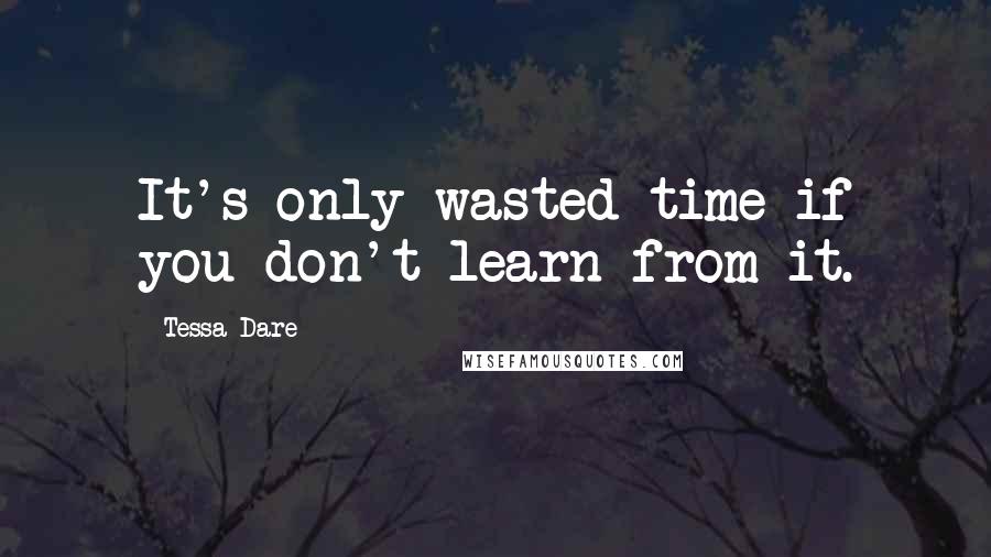 Tessa Dare Quotes: It's only wasted time if you don't learn from it.