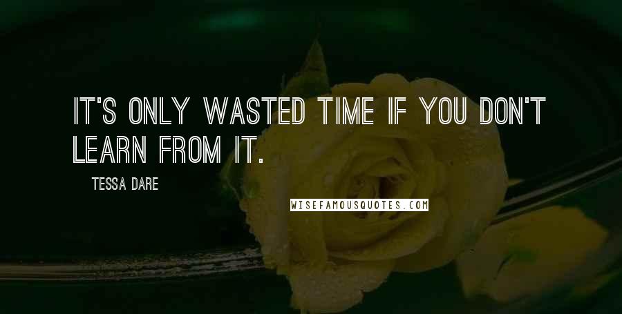 Tessa Dare Quotes: It's only wasted time if you don't learn from it.