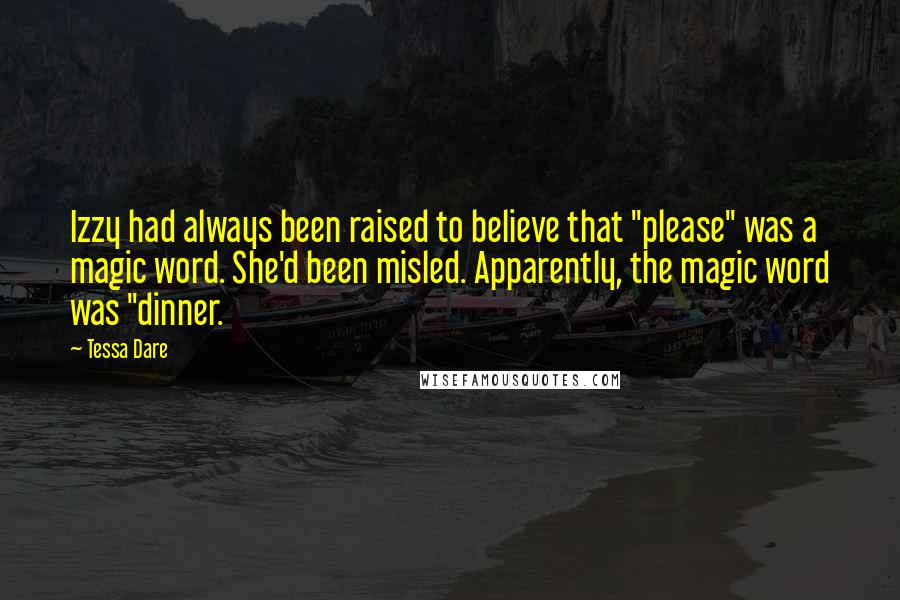 Tessa Dare Quotes: Izzy had always been raised to believe that "please" was a magic word. She'd been misled. Apparently, the magic word was "dinner.