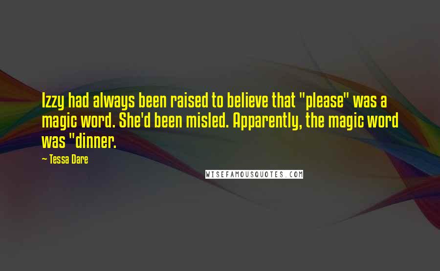 Tessa Dare Quotes: Izzy had always been raised to believe that "please" was a magic word. She'd been misled. Apparently, the magic word was "dinner.