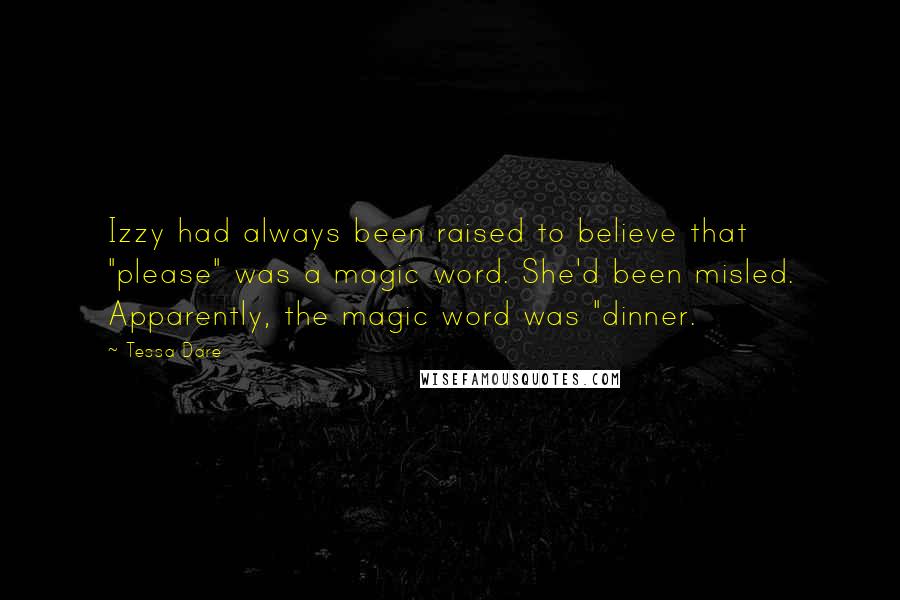 Tessa Dare Quotes: Izzy had always been raised to believe that "please" was a magic word. She'd been misled. Apparently, the magic word was "dinner.