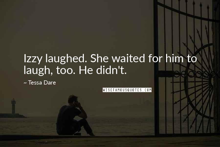 Tessa Dare Quotes: Izzy laughed. She waited for him to laugh, too. He didn't.