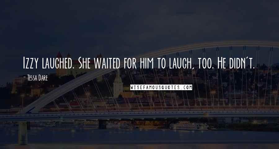 Tessa Dare Quotes: Izzy laughed. She waited for him to laugh, too. He didn't.