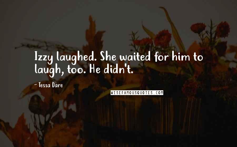 Tessa Dare Quotes: Izzy laughed. She waited for him to laugh, too. He didn't.