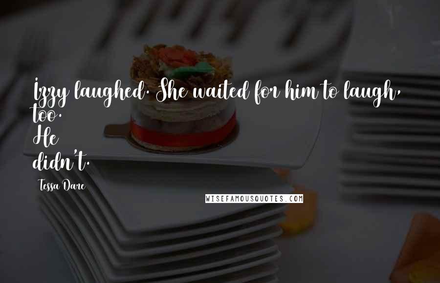 Tessa Dare Quotes: Izzy laughed. She waited for him to laugh, too. He didn't.