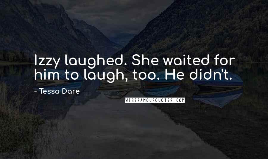 Tessa Dare Quotes: Izzy laughed. She waited for him to laugh, too. He didn't.