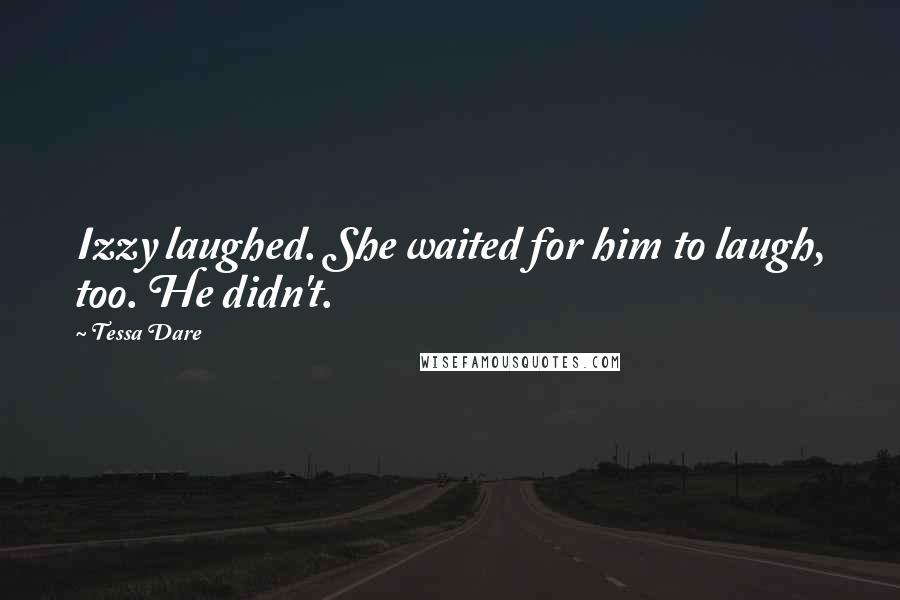 Tessa Dare Quotes: Izzy laughed. She waited for him to laugh, too. He didn't.