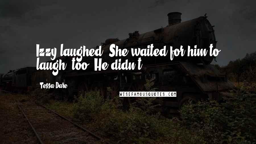 Tessa Dare Quotes: Izzy laughed. She waited for him to laugh, too. He didn't.