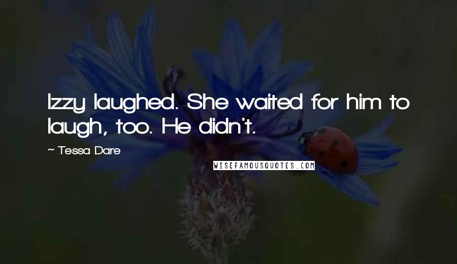 Tessa Dare Quotes: Izzy laughed. She waited for him to laugh, too. He didn't.