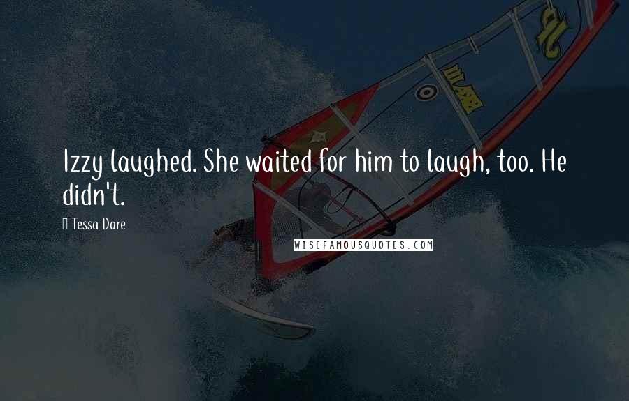 Tessa Dare Quotes: Izzy laughed. She waited for him to laugh, too. He didn't.