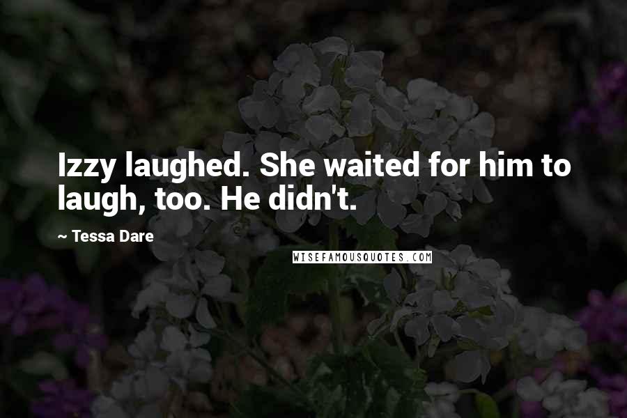 Tessa Dare Quotes: Izzy laughed. She waited for him to laugh, too. He didn't.