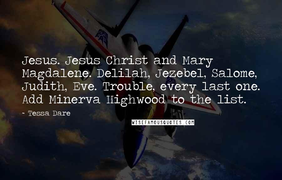 Tessa Dare Quotes: Jesus. Jesus Christ and Mary Magdalene. Delilah, Jezebel, Salome, Judith, Eve. Trouble, every last one. Add Minerva Highwood to the list.