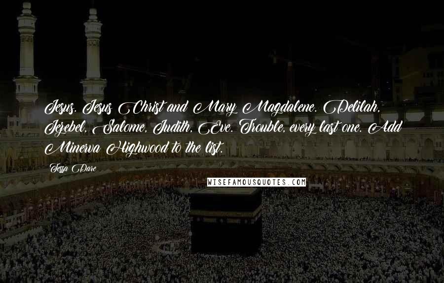 Tessa Dare Quotes: Jesus. Jesus Christ and Mary Magdalene. Delilah, Jezebel, Salome, Judith, Eve. Trouble, every last one. Add Minerva Highwood to the list.