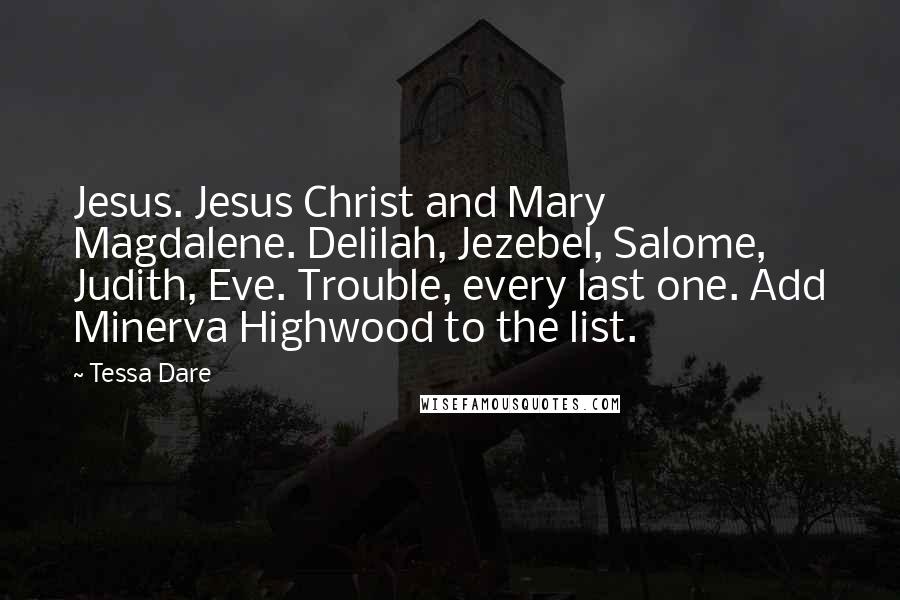 Tessa Dare Quotes: Jesus. Jesus Christ and Mary Magdalene. Delilah, Jezebel, Salome, Judith, Eve. Trouble, every last one. Add Minerva Highwood to the list.