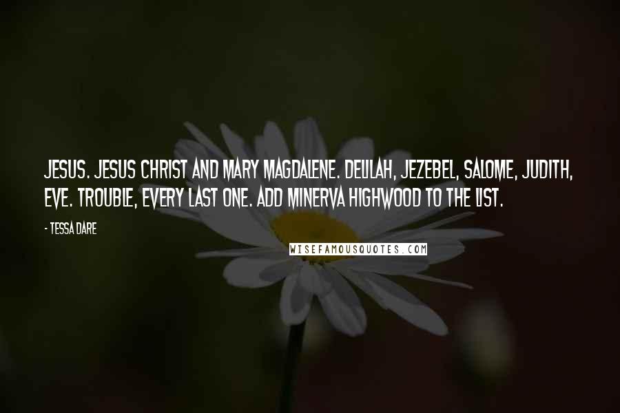 Tessa Dare Quotes: Jesus. Jesus Christ and Mary Magdalene. Delilah, Jezebel, Salome, Judith, Eve. Trouble, every last one. Add Minerva Highwood to the list.