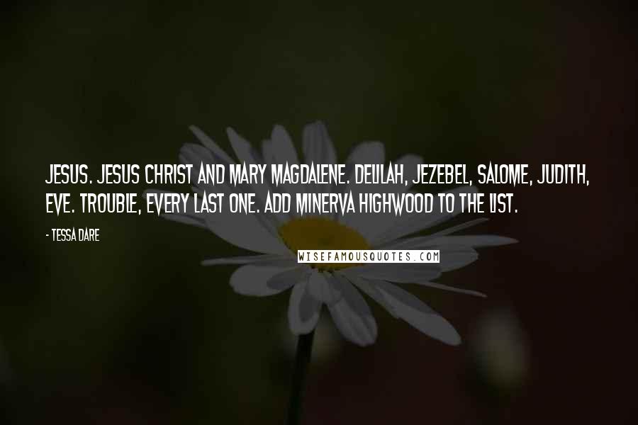 Tessa Dare Quotes: Jesus. Jesus Christ and Mary Magdalene. Delilah, Jezebel, Salome, Judith, Eve. Trouble, every last one. Add Minerva Highwood to the list.