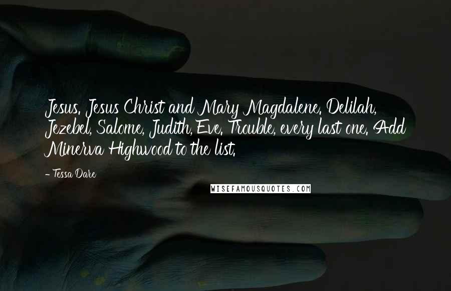 Tessa Dare Quotes: Jesus. Jesus Christ and Mary Magdalene. Delilah, Jezebel, Salome, Judith, Eve. Trouble, every last one. Add Minerva Highwood to the list.