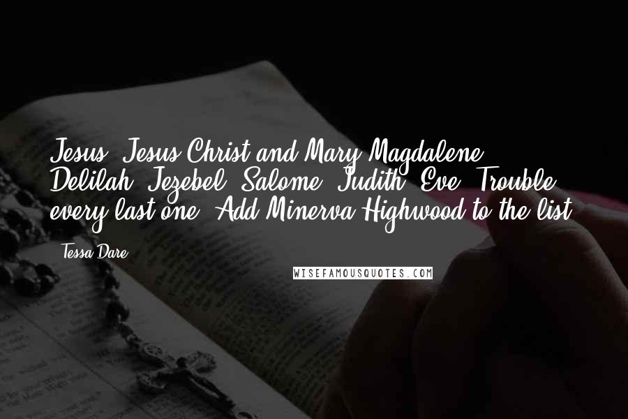 Tessa Dare Quotes: Jesus. Jesus Christ and Mary Magdalene. Delilah, Jezebel, Salome, Judith, Eve. Trouble, every last one. Add Minerva Highwood to the list.