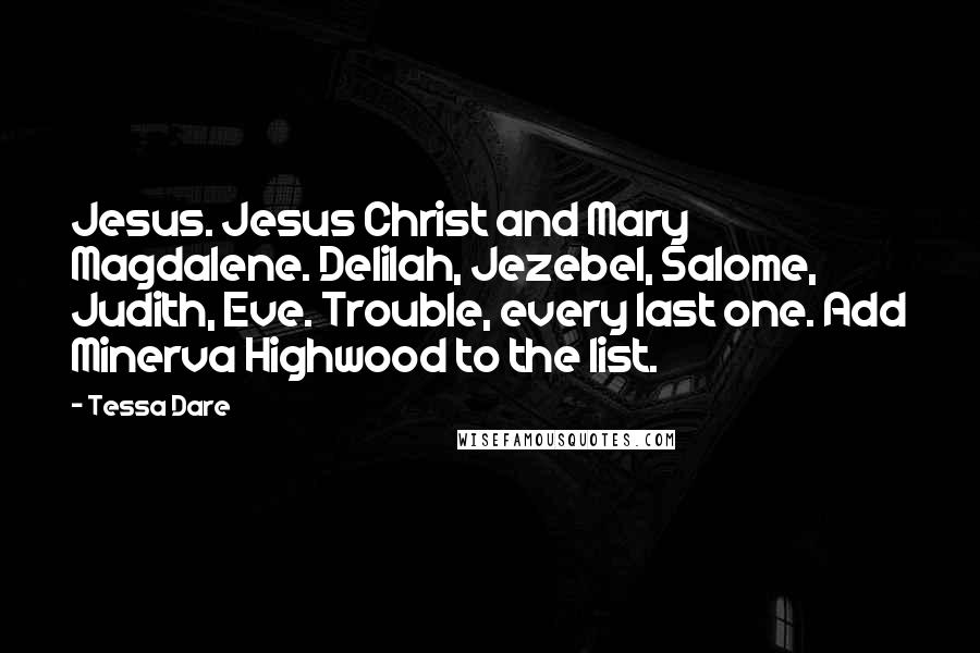 Tessa Dare Quotes: Jesus. Jesus Christ and Mary Magdalene. Delilah, Jezebel, Salome, Judith, Eve. Trouble, every last one. Add Minerva Highwood to the list.