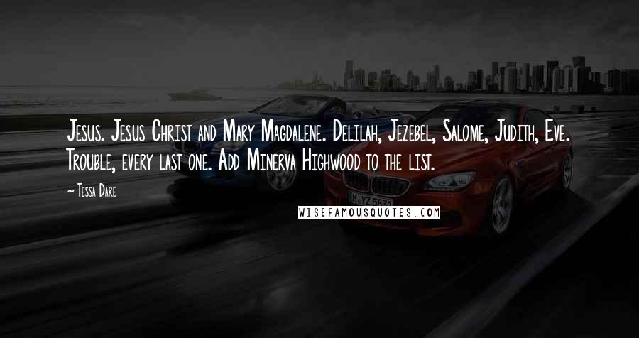 Tessa Dare Quotes: Jesus. Jesus Christ and Mary Magdalene. Delilah, Jezebel, Salome, Judith, Eve. Trouble, every last one. Add Minerva Highwood to the list.