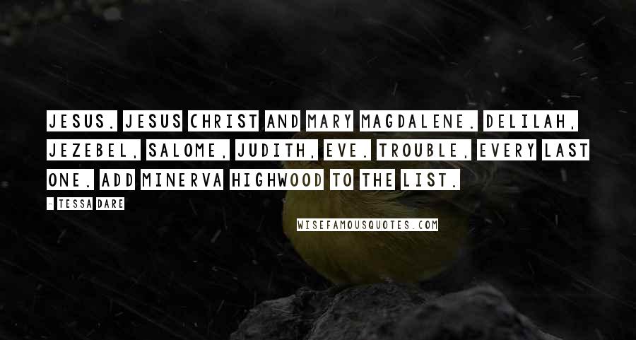 Tessa Dare Quotes: Jesus. Jesus Christ and Mary Magdalene. Delilah, Jezebel, Salome, Judith, Eve. Trouble, every last one. Add Minerva Highwood to the list.