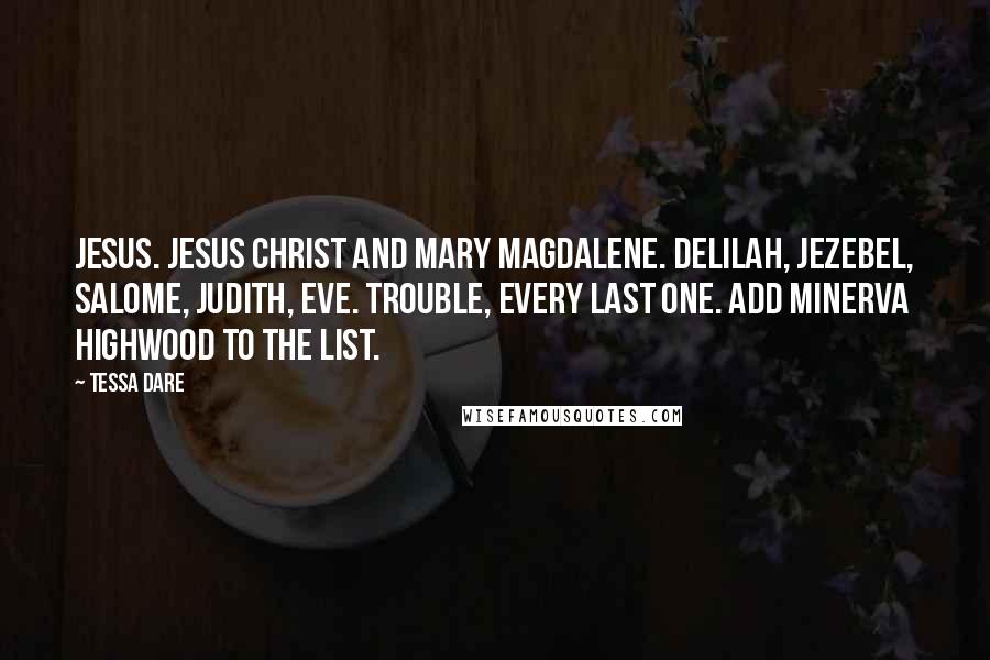 Tessa Dare Quotes: Jesus. Jesus Christ and Mary Magdalene. Delilah, Jezebel, Salome, Judith, Eve. Trouble, every last one. Add Minerva Highwood to the list.