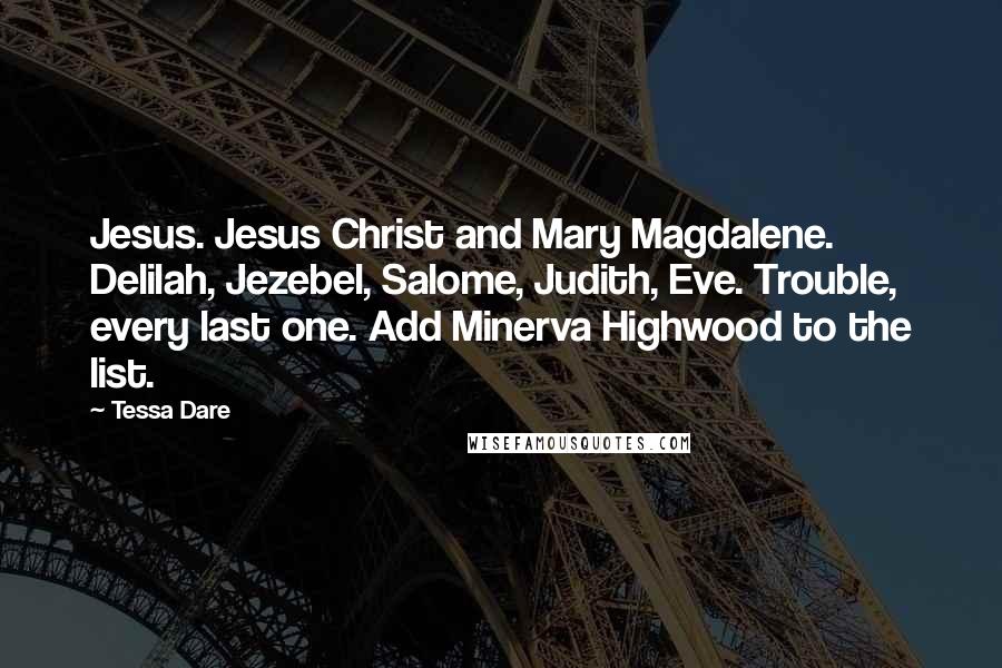 Tessa Dare Quotes: Jesus. Jesus Christ and Mary Magdalene. Delilah, Jezebel, Salome, Judith, Eve. Trouble, every last one. Add Minerva Highwood to the list.