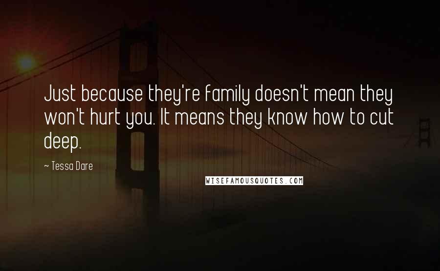 Tessa Dare Quotes: Just because they're family doesn't mean they won't hurt you. It means they know how to cut deep.