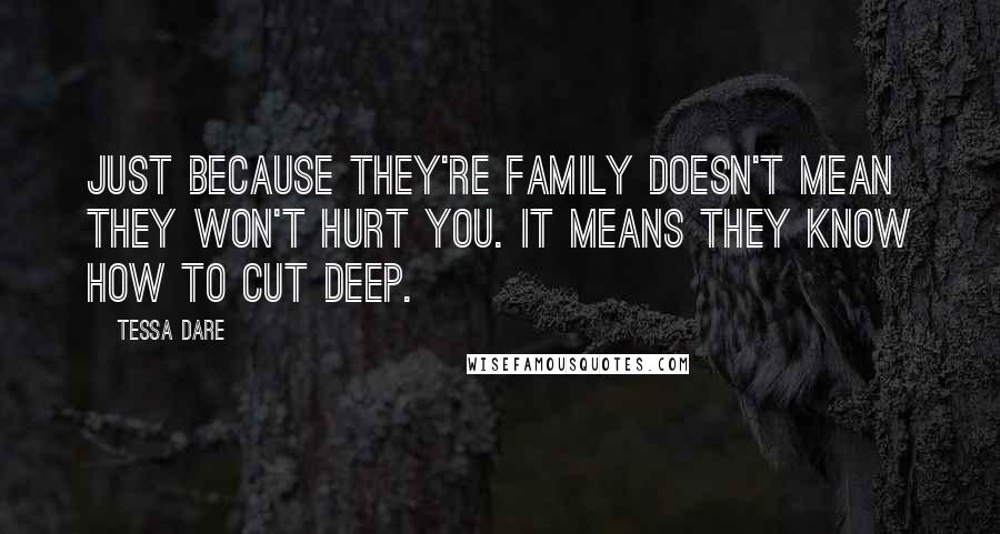 Tessa Dare Quotes: Just because they're family doesn't mean they won't hurt you. It means they know how to cut deep.