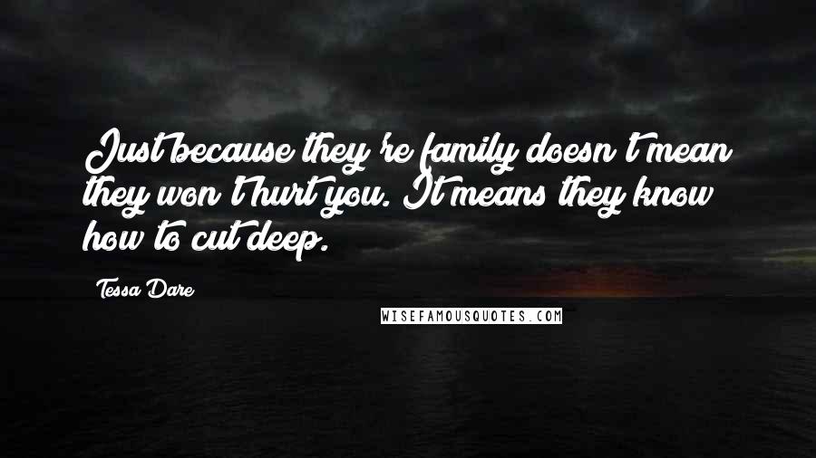 Tessa Dare Quotes: Just because they're family doesn't mean they won't hurt you. It means they know how to cut deep.