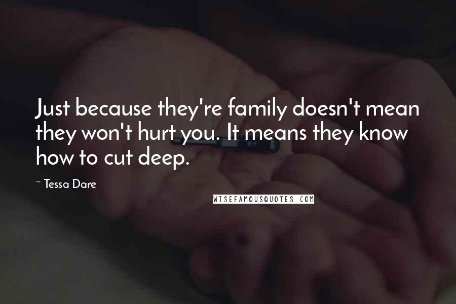 Tessa Dare Quotes: Just because they're family doesn't mean they won't hurt you. It means they know how to cut deep.