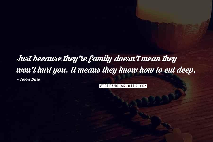 Tessa Dare Quotes: Just because they're family doesn't mean they won't hurt you. It means they know how to cut deep.